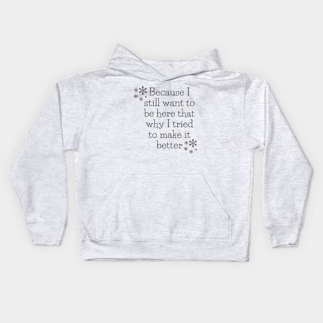 Because I still want to be here that why I tried to make it better Kids Hoodie by kunasin